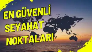 En Güvenli Seyahat Noktaları 2025