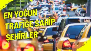 En Yoğun Trafiğe Sahip Şehirler 2025