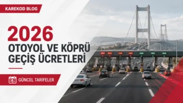 Güncel Otoyol ve Köprü Geçiş Ücretleri